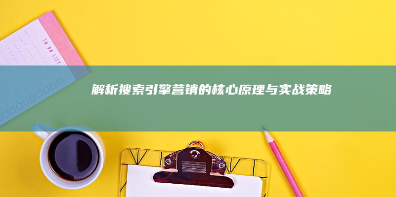 解析搜索引擎营销的核心原理与实战策略